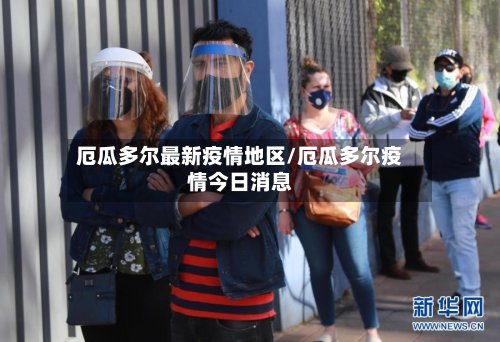 厄瓜多尔最新疫情地区/厄瓜多尔疫情今日消息-第2张图片