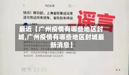 最近【广州疫情有哪些地区封城,广州疫情有哪些地区封城最新消息】-第2张图片