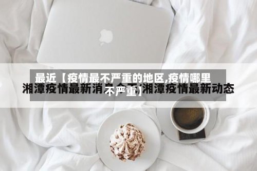 最近【疫情最不严重的地区,疫情哪里不严重】