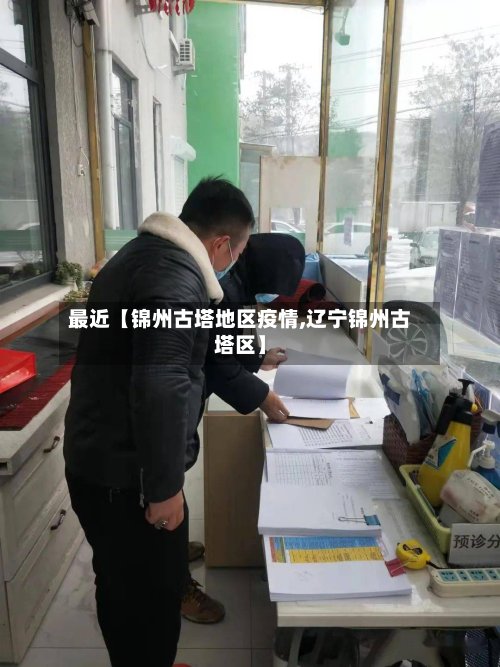 最近【锦州古塔地区疫情,辽宁锦州古塔区】