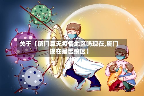 关于【厦门算无疫情地区吗现在,厦门现在是否疫区】
