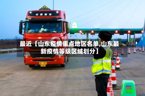 最近【山东疫情重点地区名单,山东最新疫情等级区域划分】