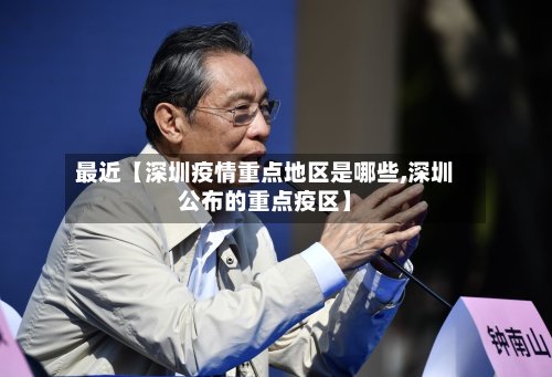 最近【深圳疫情重点地区是哪些,深圳公布的重点疫区】