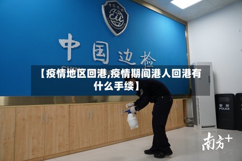 【疫情地区回港,疫情期间港人回港有什么手续】