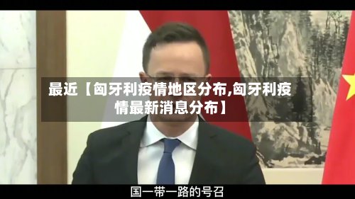 最近【匈牙利疫情地区分布,匈牙利疫情最新消息分布】