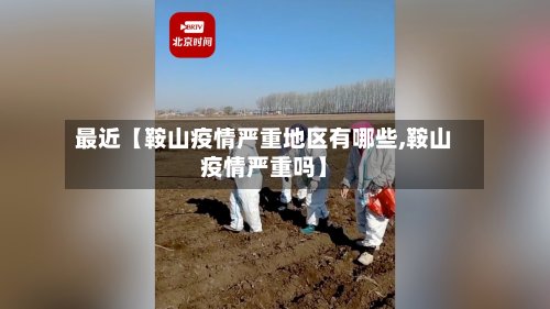 最近【鞍山疫情严重地区有哪些,鞍山疫情严重吗】