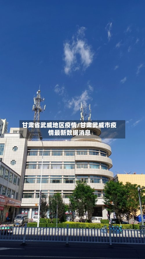 甘肃省武威地区疫情/甘肃武威市疫情最新数据消息-第3张图片