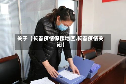 关于【长春疫情停摆地区,长春疫情关闭】