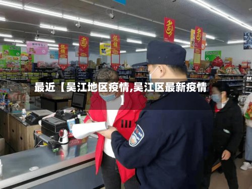 最近【吴江地区疫情,吴江区最新疫情】