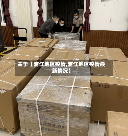 关于【浦江地区疫情,浦江地区疫情最新情况】-第3张图片