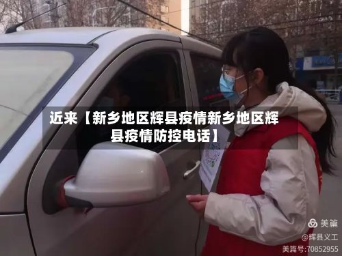 近来【新乡地区辉县疫情新乡地区辉县疫情防控电话】-第3张图片