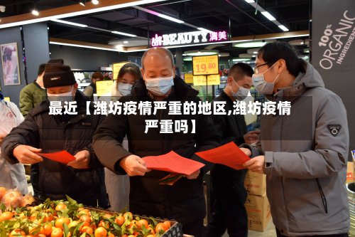 最近【潍坊疫情严重的地区,潍坊疫情严重吗】