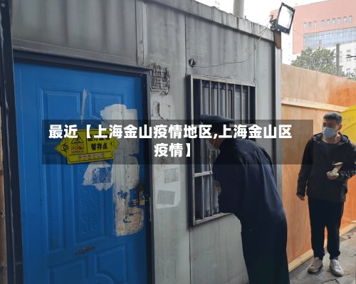 最近【上海金山疫情地区,上海金山区 疫情】