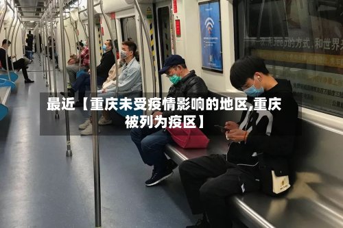 最近【重庆未受疫情影响的地区,重庆被列为疫区】