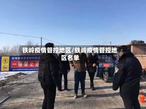 铁岭疫情管控地区/铁岭疫情管控地区名单