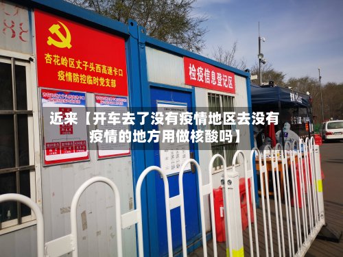 近来【开车去了没有疫情地区去没有疫情的地方用做核酸吗】