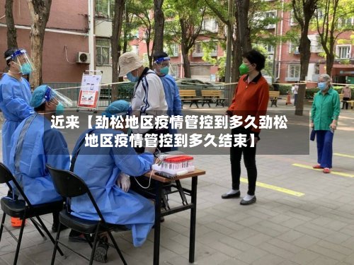 近来【劲松地区疫情管控到多久劲松地区疫情管控到多久结束】-第3张图片