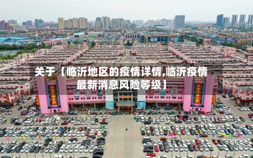关于【临沂地区的疫情详情,临沂疫情最新消息风险等级】-第3张图片