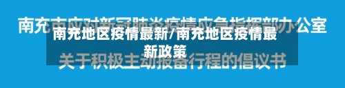 南充地区疫情最新/南充地区疫情最新政策