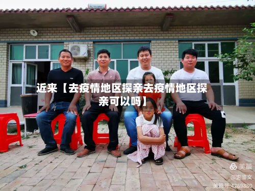 近来【去疫情地区探亲去疫情地区探亲可以吗】-第2张图片