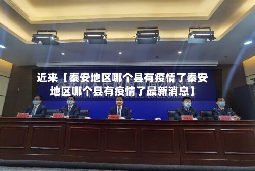 近来【泰安地区哪个县有疫情了泰安地区哪个县有疫情了最新消息】