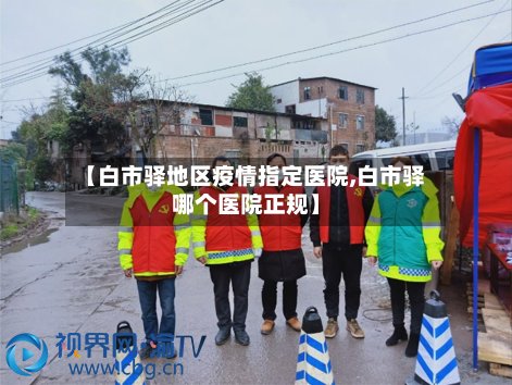 【白市驿地区疫情指定医院,白市驿哪个医院正规】