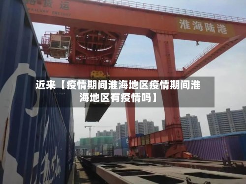 近来【疫情期间淮海地区疫情期间淮海地区有疫情吗】