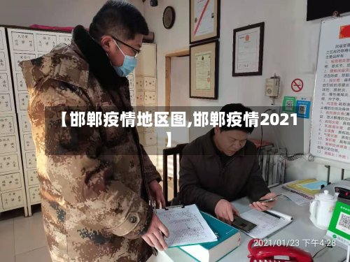【邯郸疫情地区图,邯郸疫情2021】