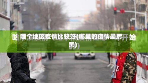 哪个地区疫情比较好(哪里的疫情最厉害)