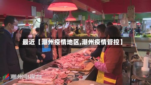 最近【潮州疫情地区,潮州疫情管控】-第2张图片