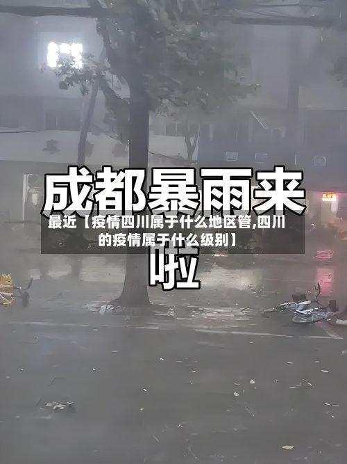 最近【疫情四川属于什么地区管,四川的疫情属于什么级别】
