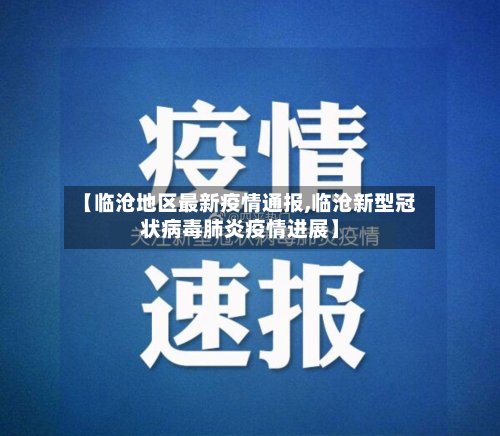 【临沧地区最新疫情通报,临沧新型冠状病毒肺炎疫情进展】