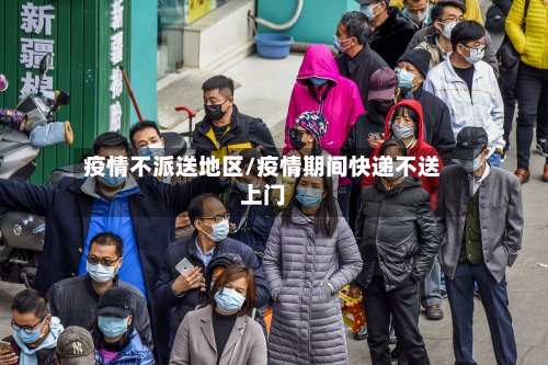 疫情不派送地区/疫情期间快递不送上门