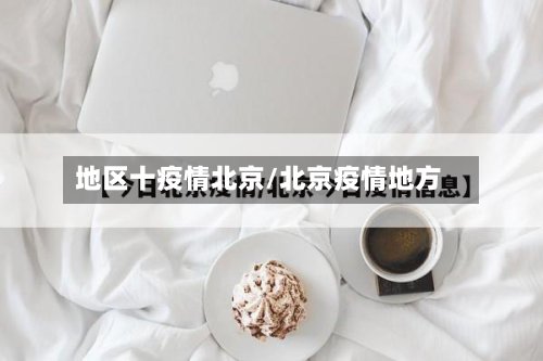 地区十疫情北京/北京疫情地方-第3张图片