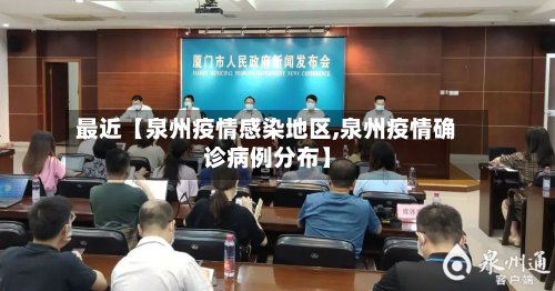 最近【泉州疫情感染地区,泉州疫情确诊病例分布】