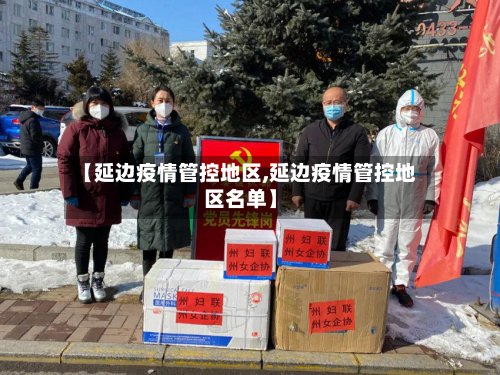 【延边疫情管控地区,延边疫情管控地区名单】