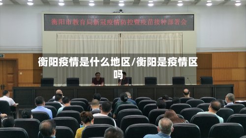 衡阳疫情是什么地区/衡阳是疫情区吗