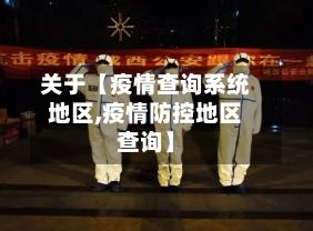 关于【疫情查询系统地区,疫情防控地区查询】