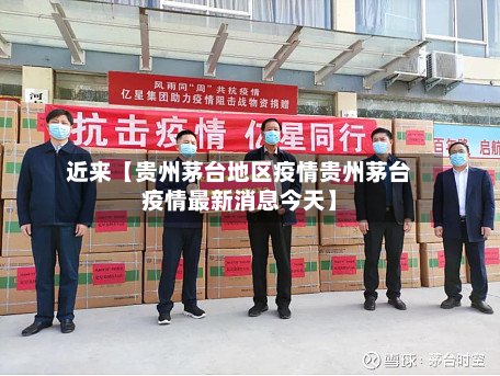 近来【贵州茅台地区疫情贵州茅台疫情最新消息今天】-第3张图片