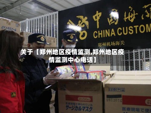 关于【郑州地区疫情监测,郑州地区疫情监测中心电话】-第3张图片