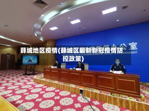 薛城地区疫情(薛城区最新新冠疫情防控政策)