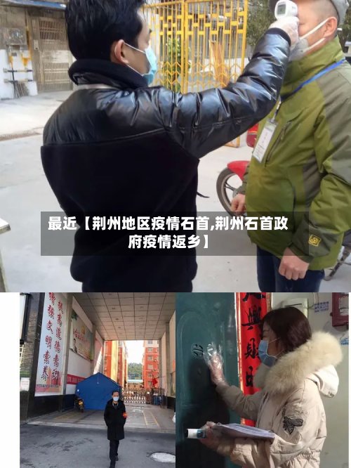 最近【荆州地区疫情石首,荆州石首政府疫情返乡】
