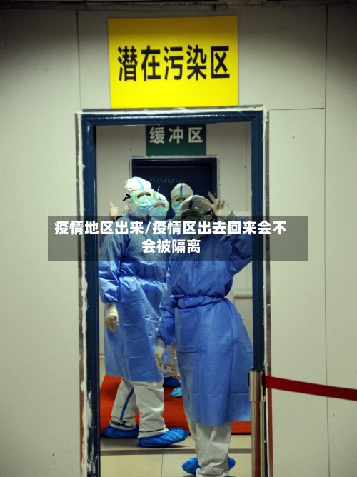 疫情地区出来/疫情区出去回来会不会被隔离