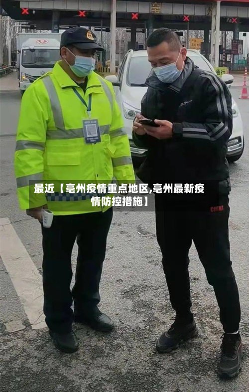 最近【亳州疫情重点地区,亳州最新疫情防控措施】