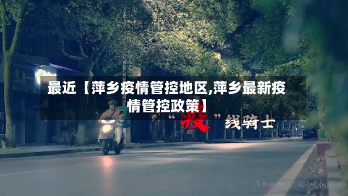 最近【萍乡疫情管控地区,萍乡最新疫情管控政策】