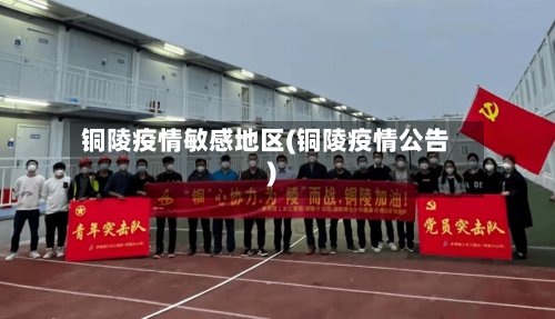 铜陵疫情敏感地区(铜陵疫情公告)