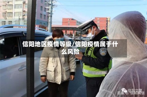 信阳地区疫情等级/信阳疫情属于什么风险-第2张图片
