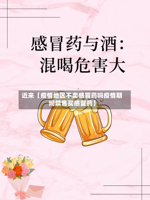 近来【疫情地区不卖感冒药吗疫情期间禁售买感冒药】-第2张图片