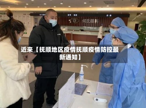 近来【抚顺地区疫情抚顺疫情防控最新通知】-第2张图片