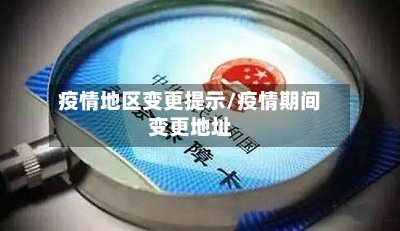 疫情地区变更提示/疫情期间变更地址-第2张图片